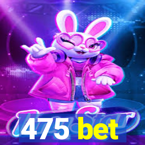 475 bet