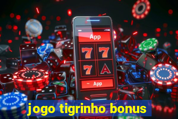 jogo tigrinho bonus