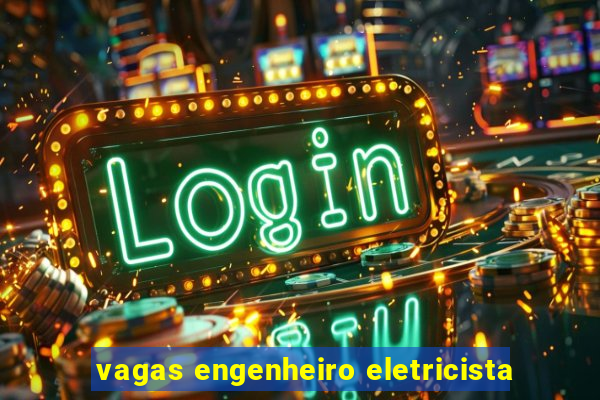 vagas engenheiro eletricista