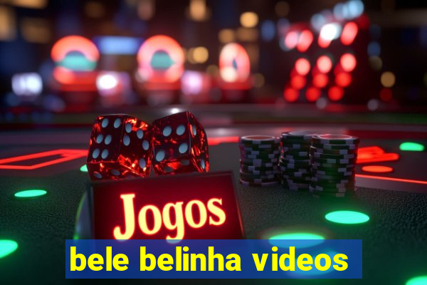 bele belinha videos