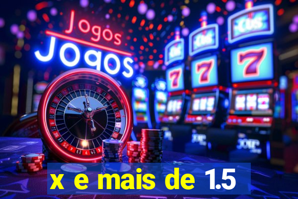 x e mais de 1.5