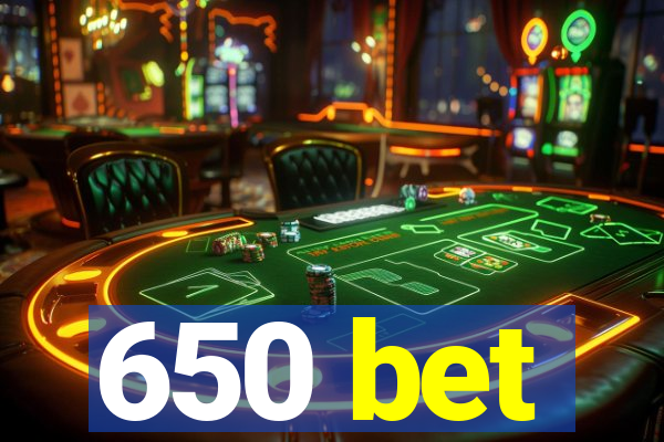 650 bet