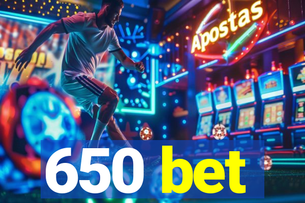 650 bet