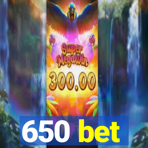 650 bet