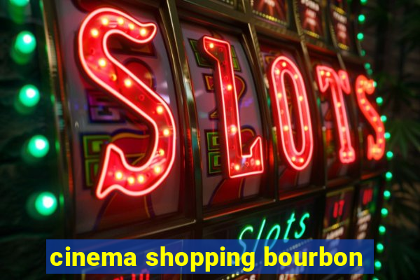 cinema shopping bourbon