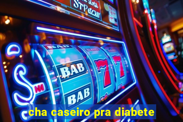 cha caseiro pra diabete