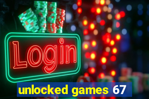 unlocked games 67