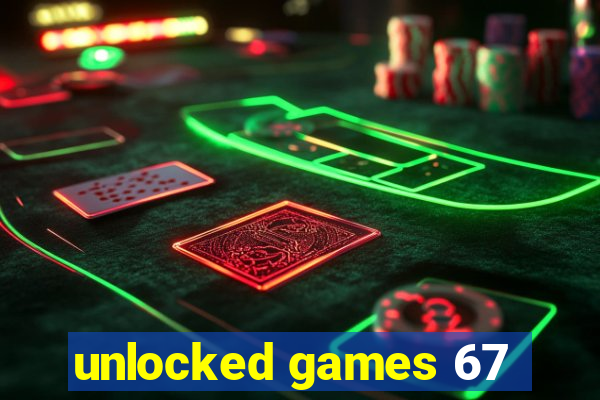 unlocked games 67