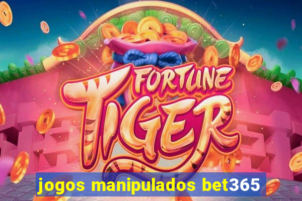 jogos manipulados bet365