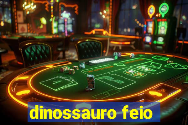 dinossauro feio