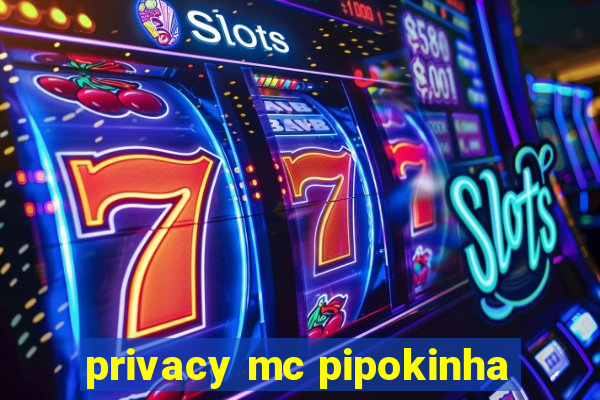 privacy mc pipokinha