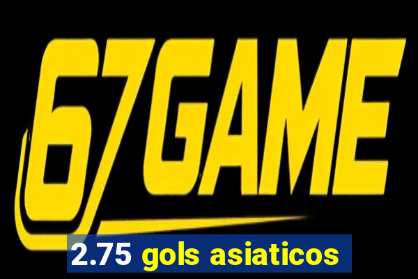 2.75 gols asiaticos