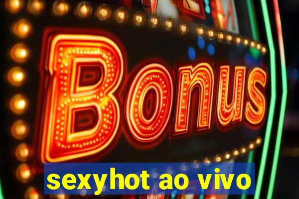 sexyhot ao vivo