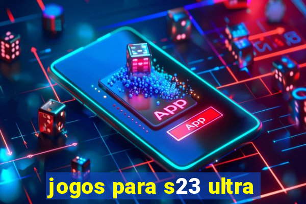 jogos para s23 ultra