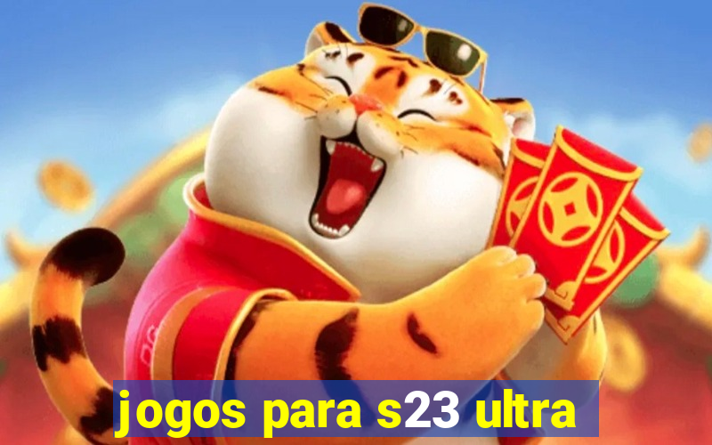 jogos para s23 ultra