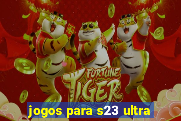 jogos para s23 ultra