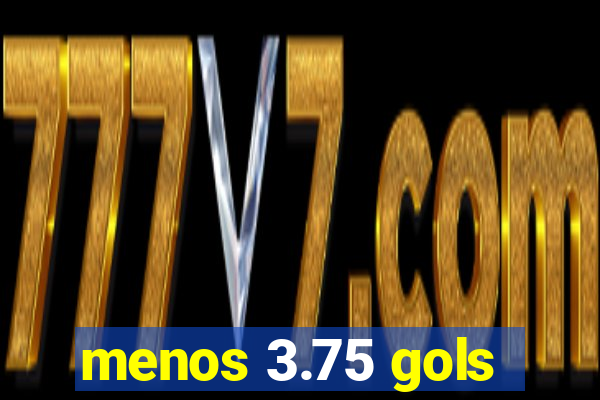 menos 3.75 gols