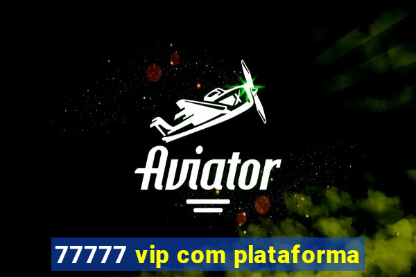 77777 vip com plataforma