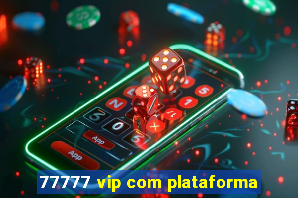 77777 vip com plataforma