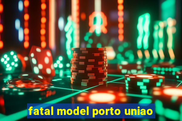 fatal model porto uniao