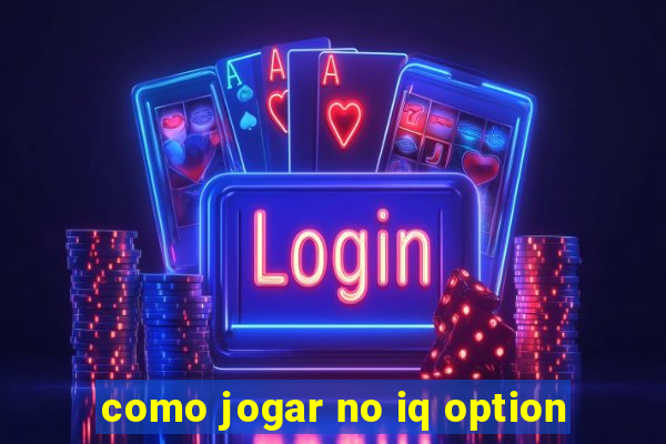 como jogar no iq option