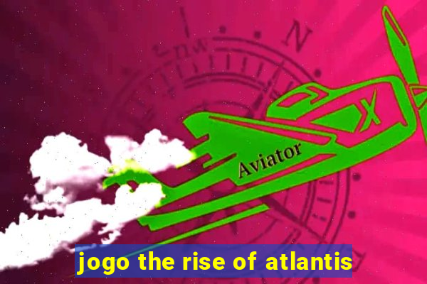 jogo the rise of atlantis