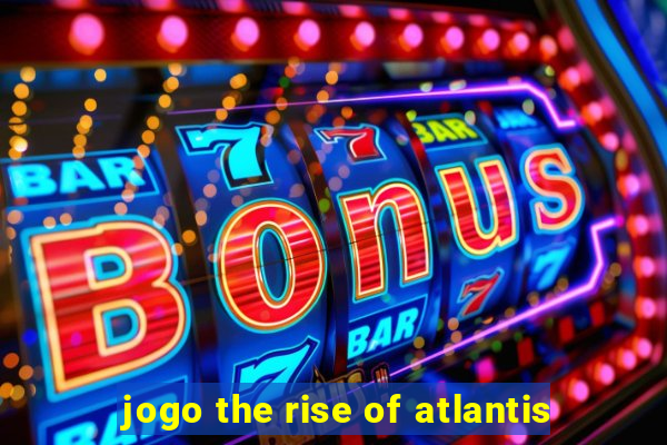 jogo the rise of atlantis