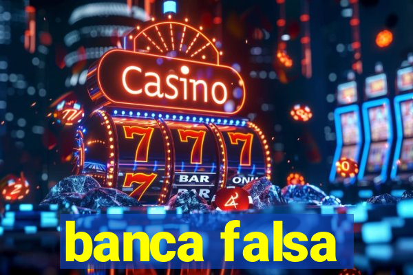 banca falsa