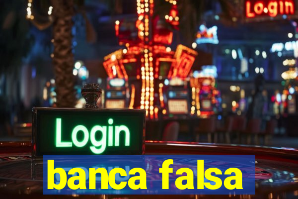 banca falsa