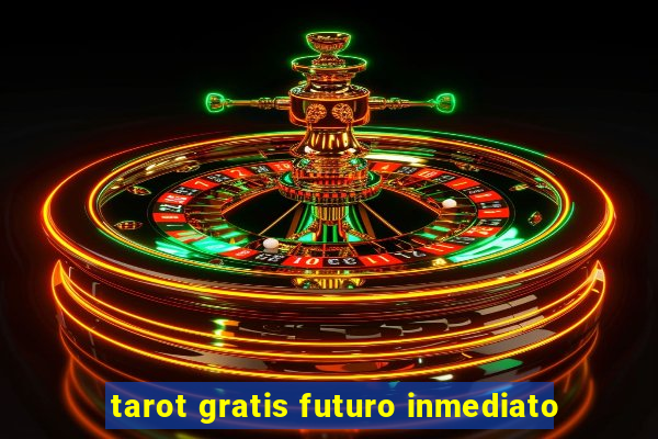 tarot gratis futuro inmediato