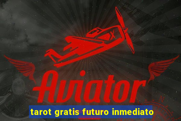 tarot gratis futuro inmediato