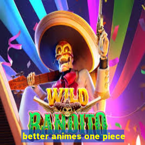 better animes one piece