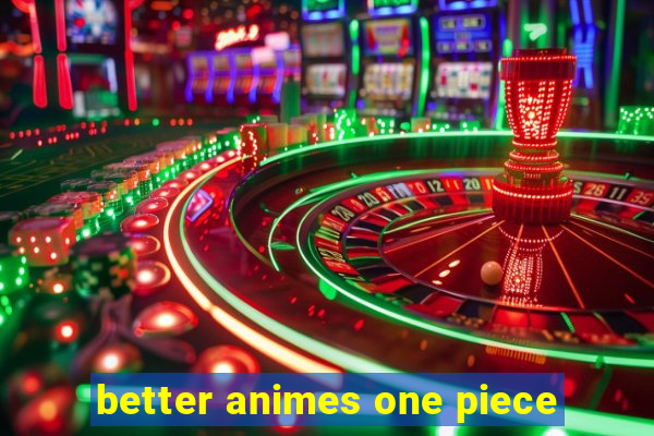 better animes one piece