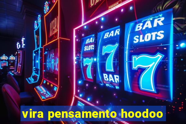 vira pensamento hoodoo