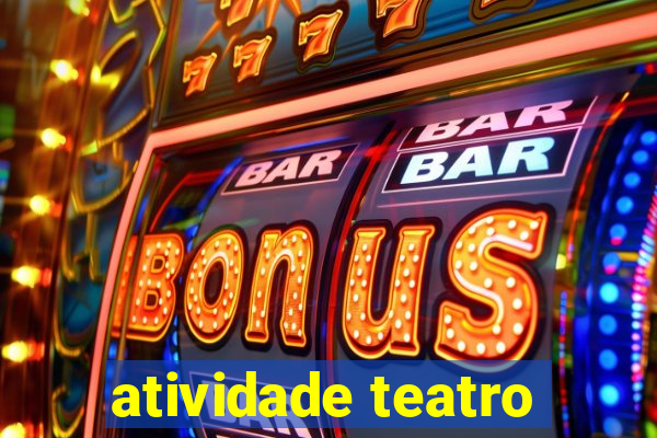 atividade teatro