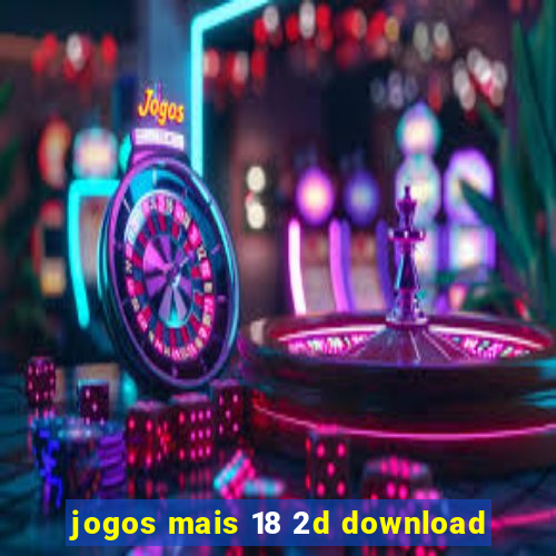 jogos mais 18 2d download