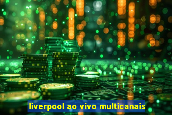 liverpool ao vivo multicanais