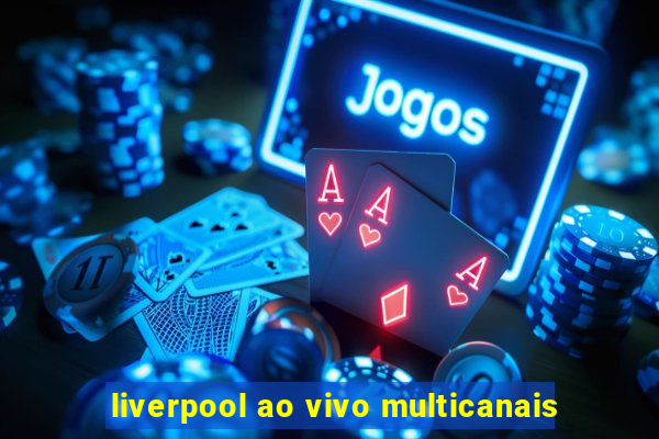 liverpool ao vivo multicanais