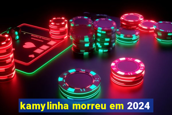 kamylinha morreu em 2024