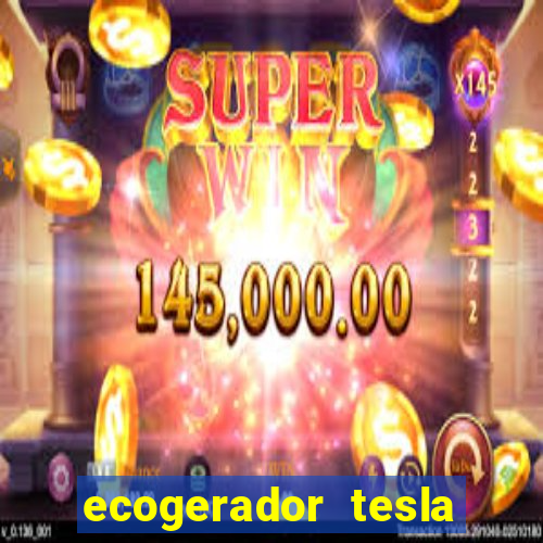 ecogerador tesla reclame aqui