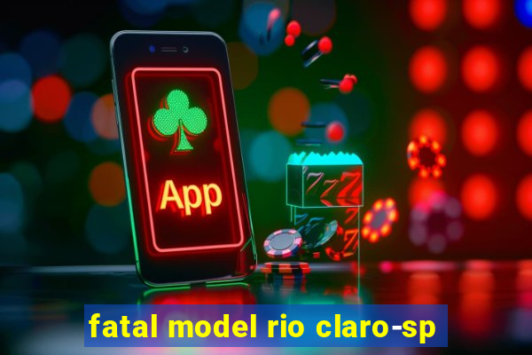 fatal model rio claro-sp