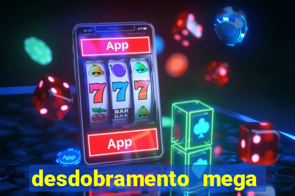 desdobramento mega sena 28 dezenas