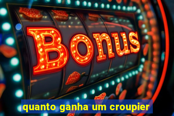 quanto ganha um croupier