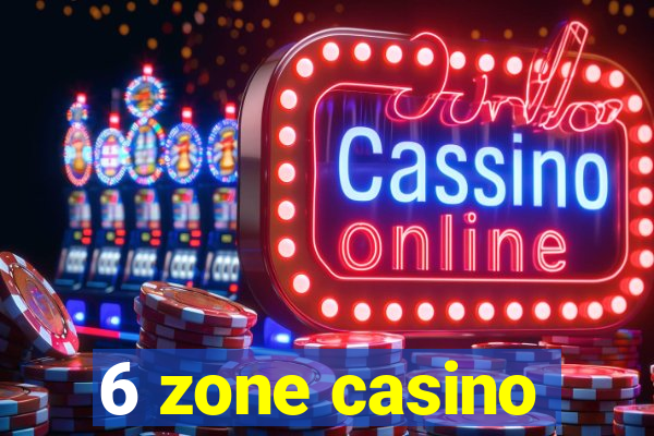 6 zone casino