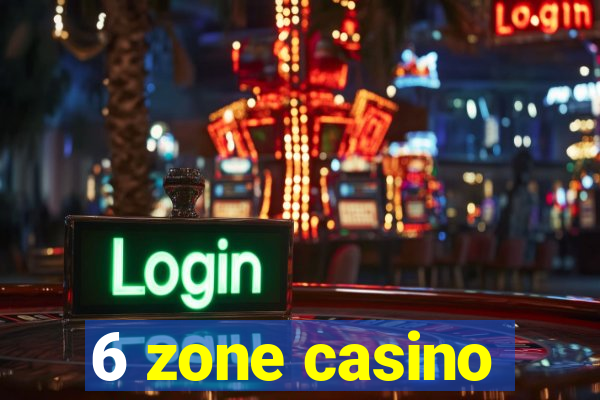 6 zone casino