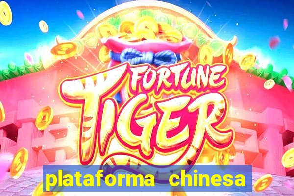 plataforma chinesa do jogo do tigrinho