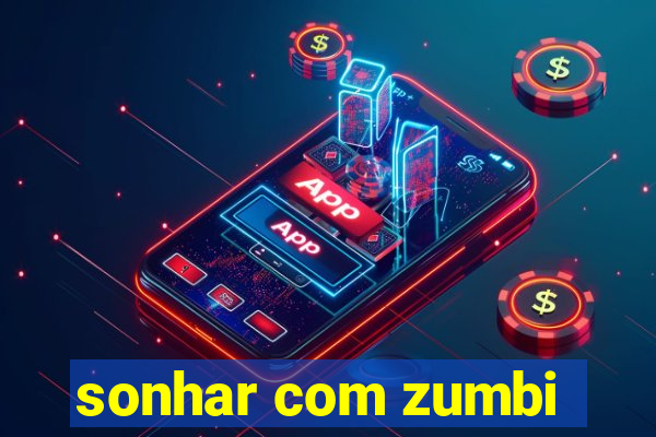 sonhar com zumbi