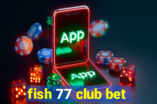 fish 77 club bet