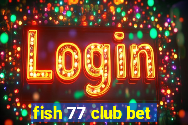 fish 77 club bet