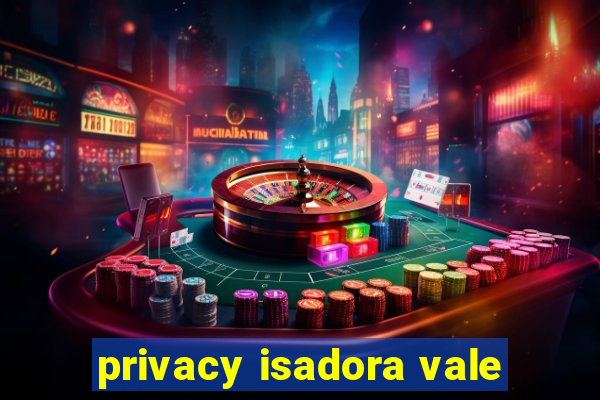 privacy isadora vale